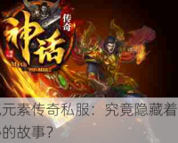 霸气元素传奇私服：究竟隐藏着什么神秘的故事？