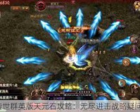 传世群英版天元石攻略：无尽进击战略疑问？