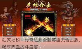 独家揭秘：传奇私服全新英雄无合击版，畅享热血战斗盛宴！