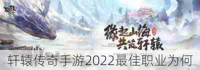 轩辕传奇手游2022最佳职业为何